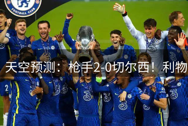 天空预测：枪手2-0切尔西！利物浦3连平热刺3连败，曼联1-1埃弗顿